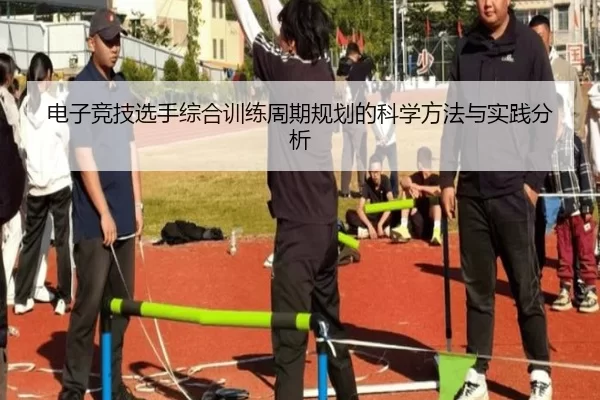 电子竞技选手综合训练周期规划的科学方法与实践分析